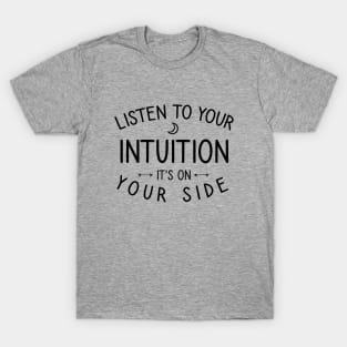 Listen to your intuition it's on your side T-Shirt